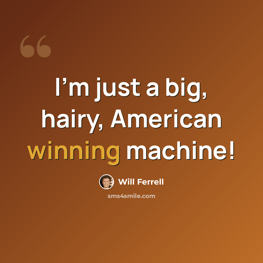 “I’m just a big, hairy, American winning machine!” quote by Will Ferrell