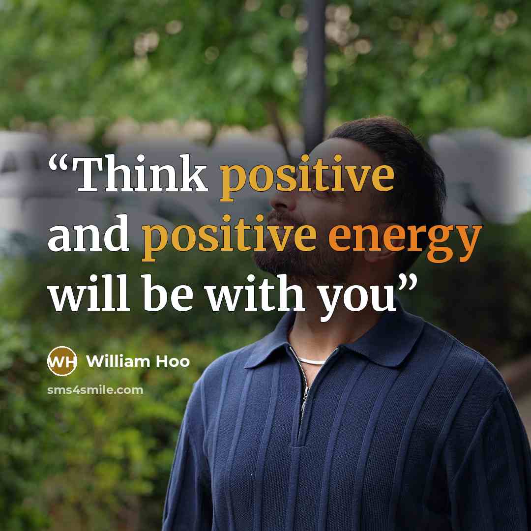 “Think positive and positive energy will be with you” quote by William Hoo