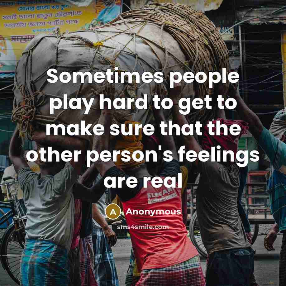 “Sometimes people play hard to get to make sure that the other person's feelings are real” quote by Anonymous