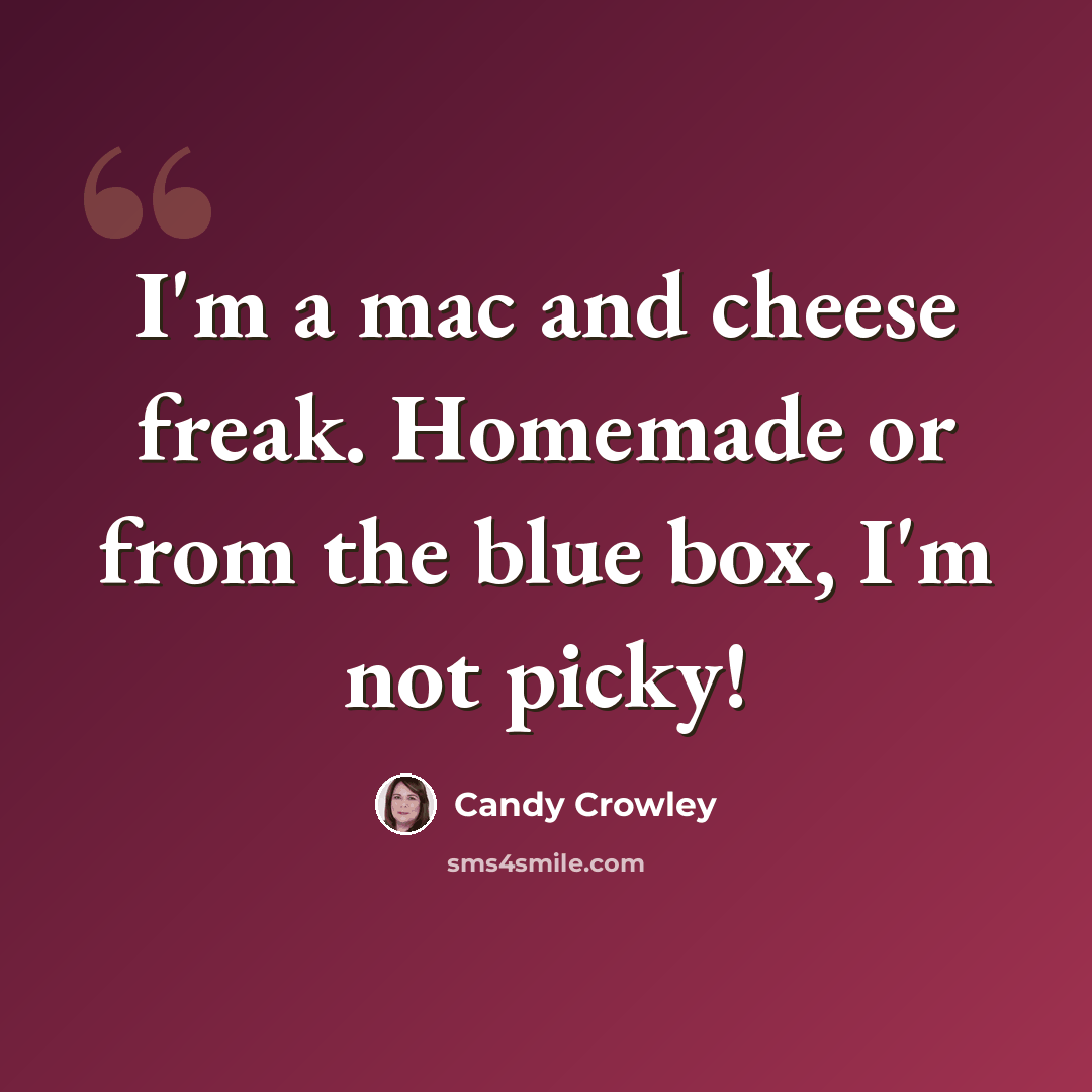 “I'm a mac and cheese freak. Homemade or from the blue box, I'm not picky!” quote by Candy Crowley