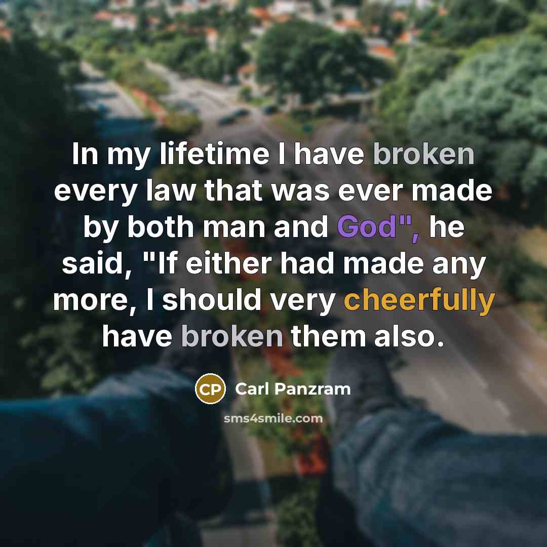 “In my lifetime I have broken every law that was ever made by both man and God", he said, "If either had made any more, I should very cheerfully have broken them also.” quote by Carl Panzram