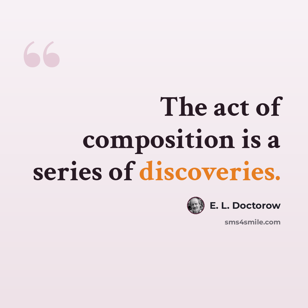 “The act of composition is a series of discoveries.” quote by E. L. Doctorow