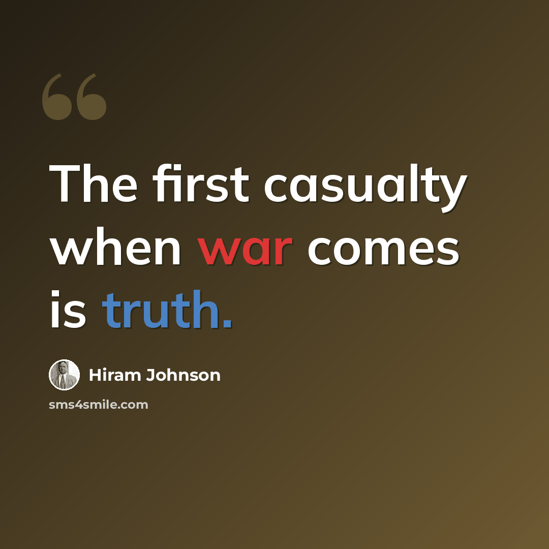 “The first casualty when war comes is truth.” quote by Hiram Johnson