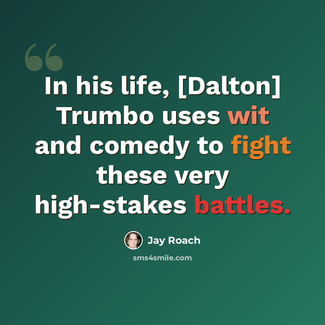 “In his life, [Dalton] Trumbo uses wit and comedy to fight these very high-stakes battles.” quote by Jay Roach