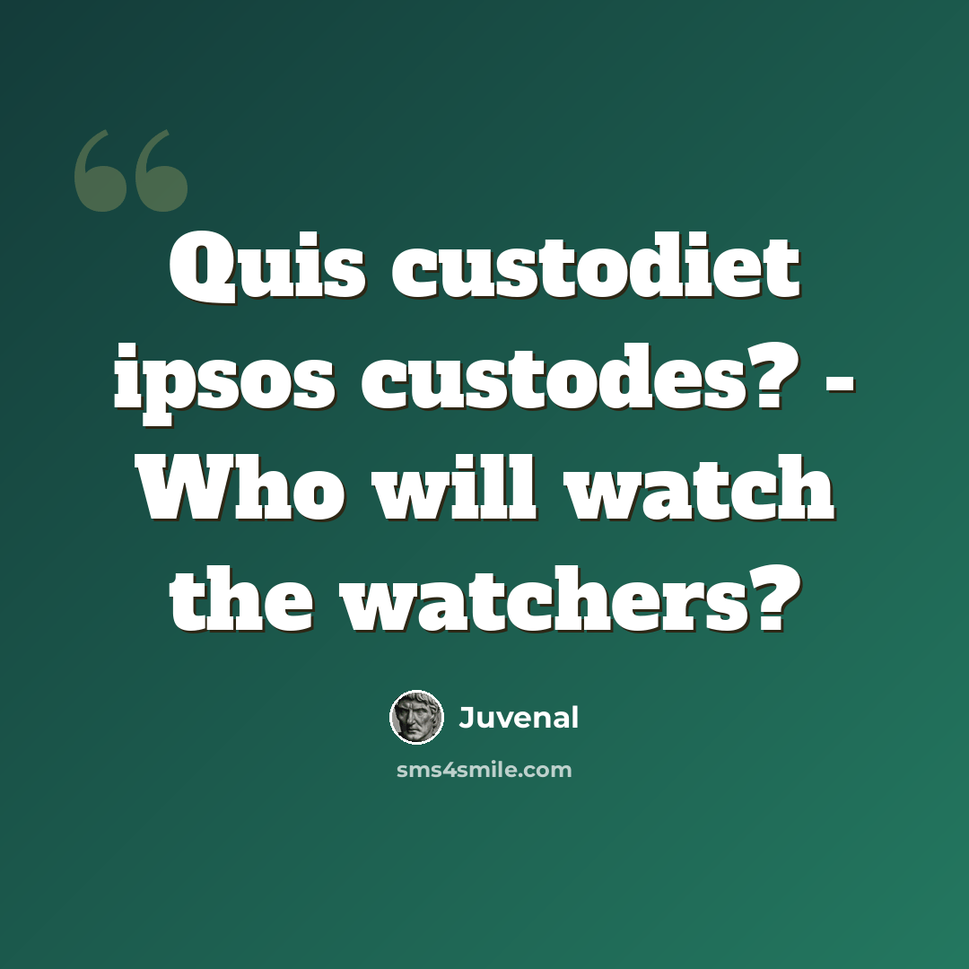 “Quis custodiet ipsos custodes? - Who will watch the watchers?” quote by Juvenal