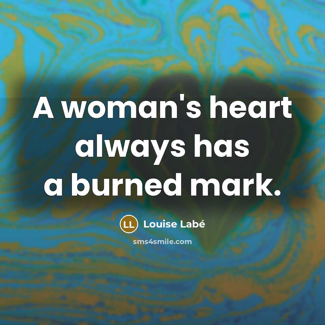 “A woman's heart always has a burned mark.” quote by Louise Labe