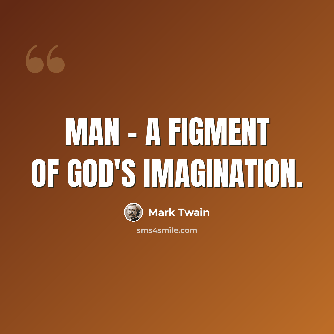 “Man - a figment of God's imagination.” quote by Mark Twain