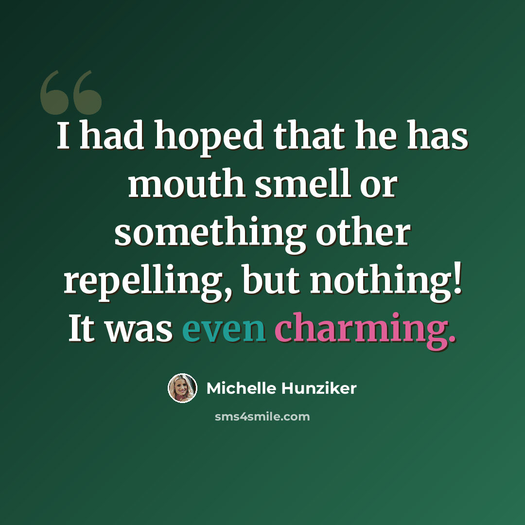 “I had hoped that he has mouth smell or something other repelling, but nothing! It was even charming.” quote by Michelle Hunziker