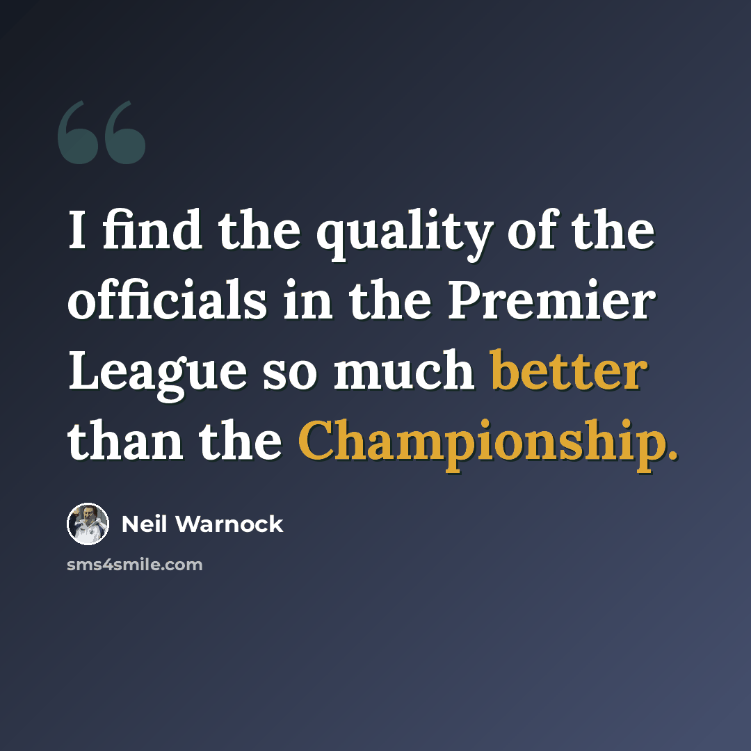 “I find the quality of the officials in the Premier League so much better than the Championship.” quote by Neil Warnock