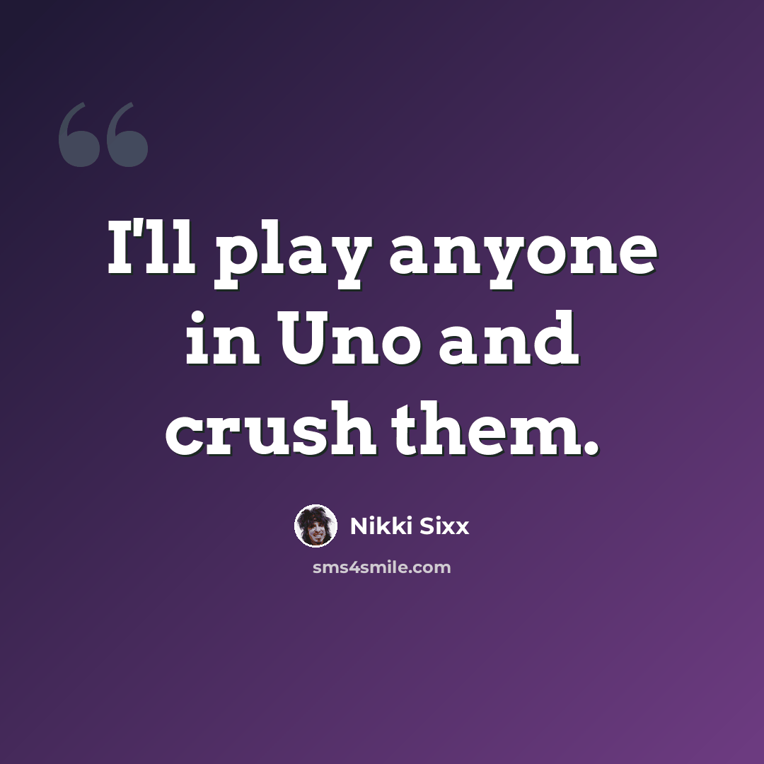 “I'll play anyone in Uno and crush them.” quote by Nikki Sixx