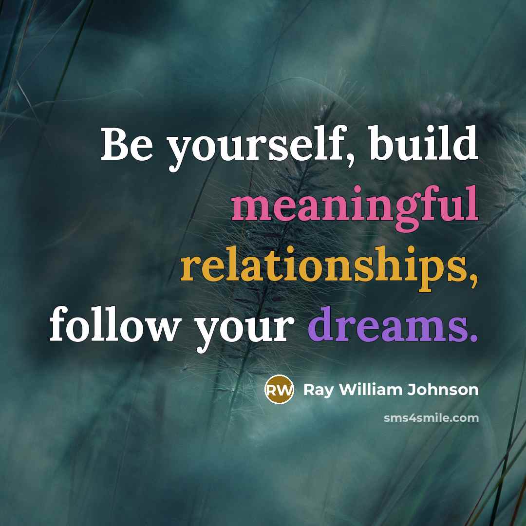 “Be yourself, build meaningful relationships, follow your dreams.” quote by Ray William Johnson