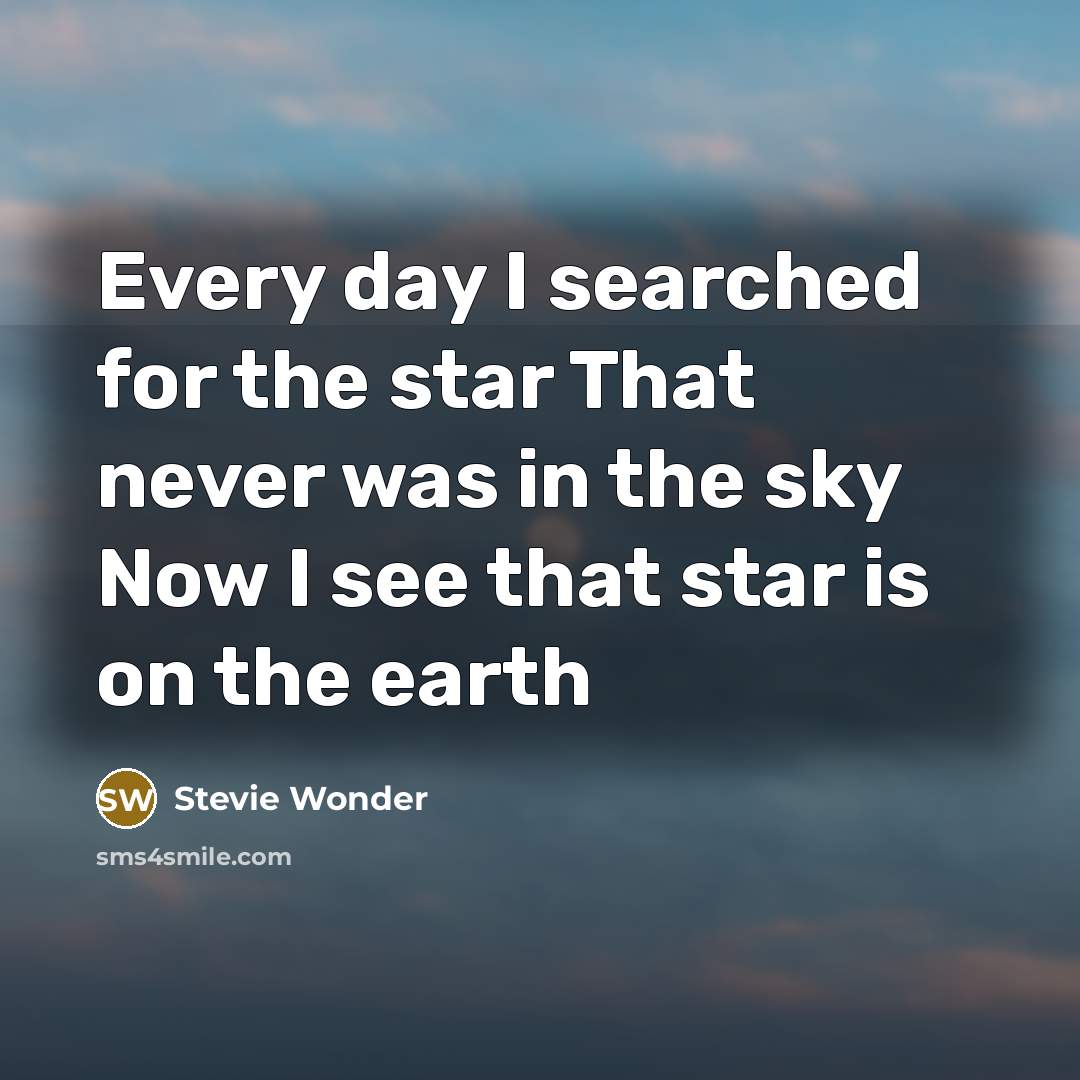 “Every day I searched for the star That never was in the sky Now I see that star is on the earth” quote by Stevie Wonder
