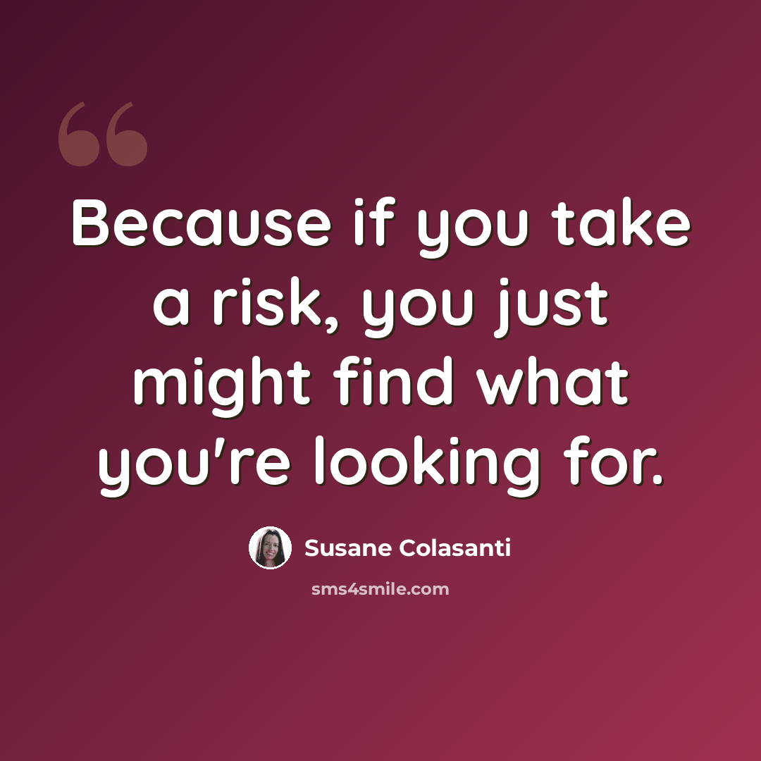“Because if you take a risk, you just might find what you're looking for.” quote by Susane Colasanti