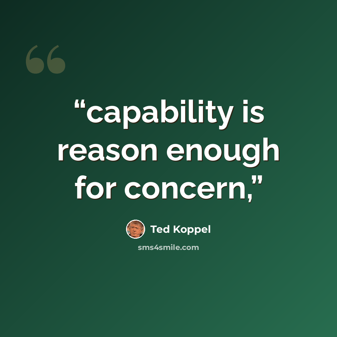“capability is reason enough for concern,” quote by Ted Koppel