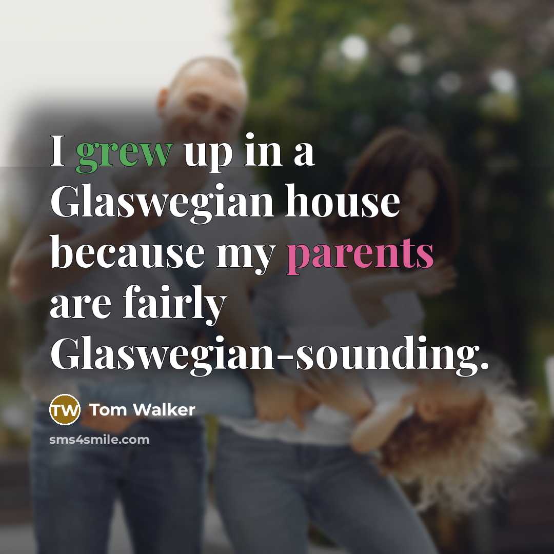“I grew up in a Glaswegian house because my parents are fairly Glaswegian-sounding.” quote by Tom Walker