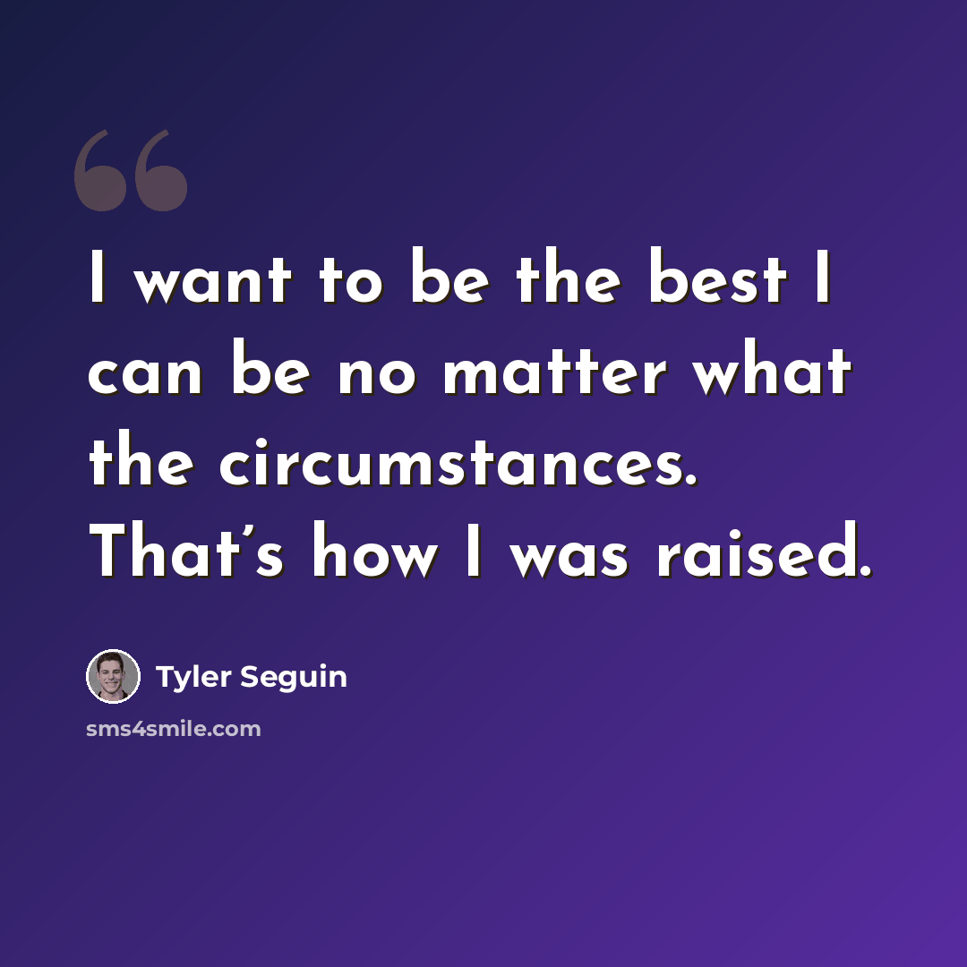 “I want to be the best I can be no matter what the circumstances. That’s how I was raised.” quote by Tyler Seguin