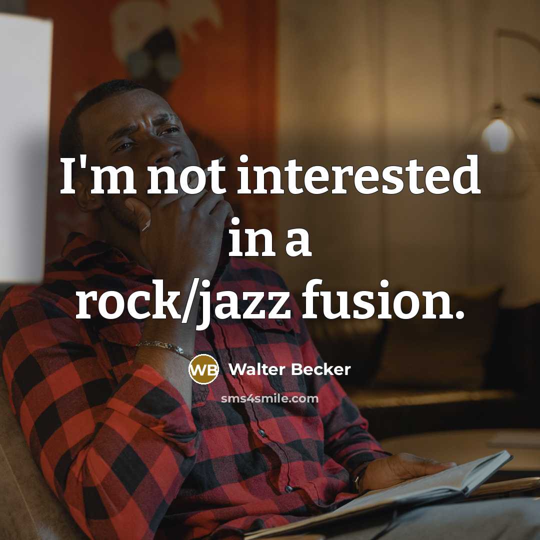 “I'm not interested in a rock/jazz fusion.” quote by Walter Becker