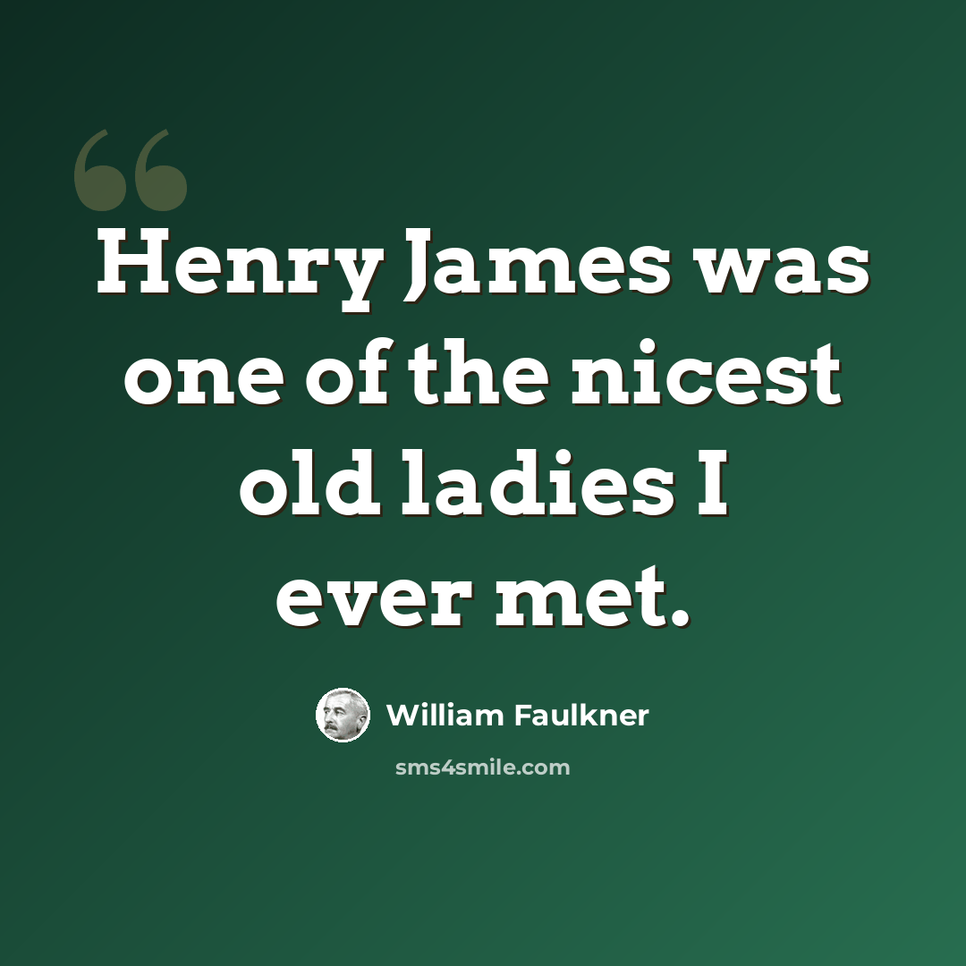 “Henry James was one of the nicest old ladies I ever met.” quote by William Faulkner
