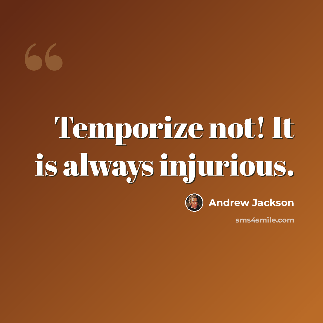 “Temporize not! It is always injurious.” quote by Andrew Jackson