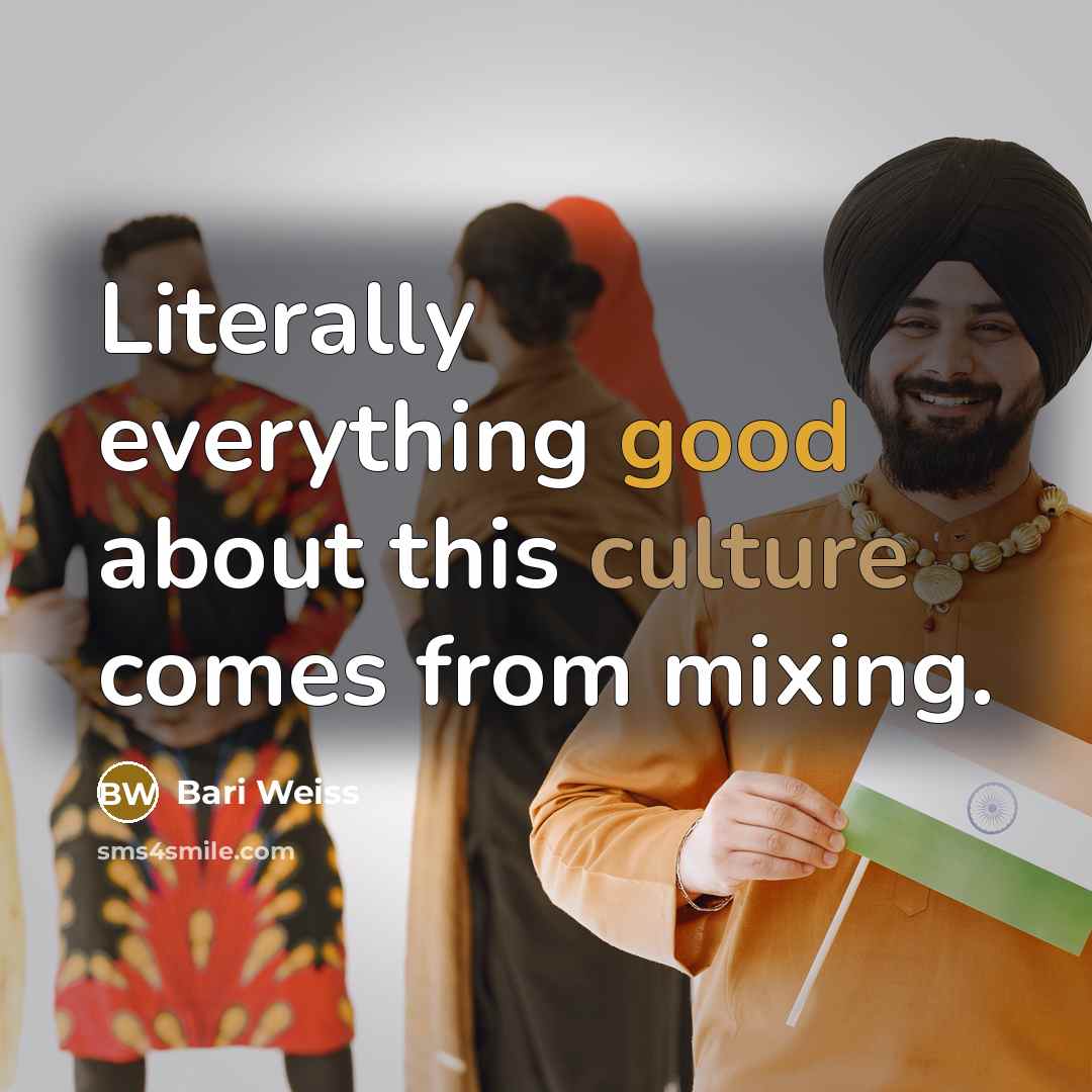 “Literally everything good about this culture comes from mixing.” quote by Bari Weiss