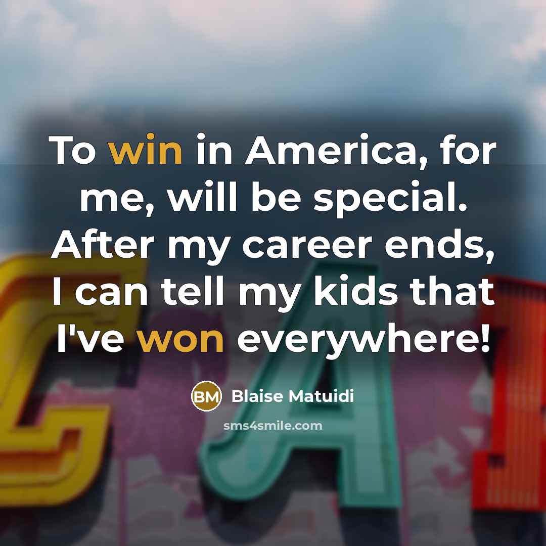 “To win in America, for me, will be special. After my career ends, I can tell my kids that I've won everywhere!” quote by Blaise Matuidi