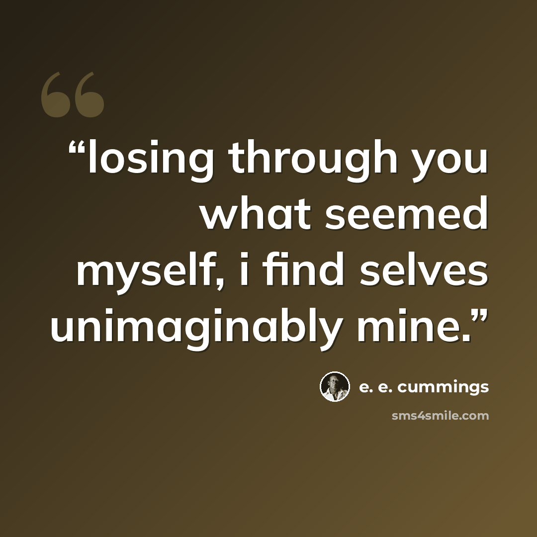 “losing through you what seemed myself, i find selves unimaginably mine.” quote by E. E. Cummings
