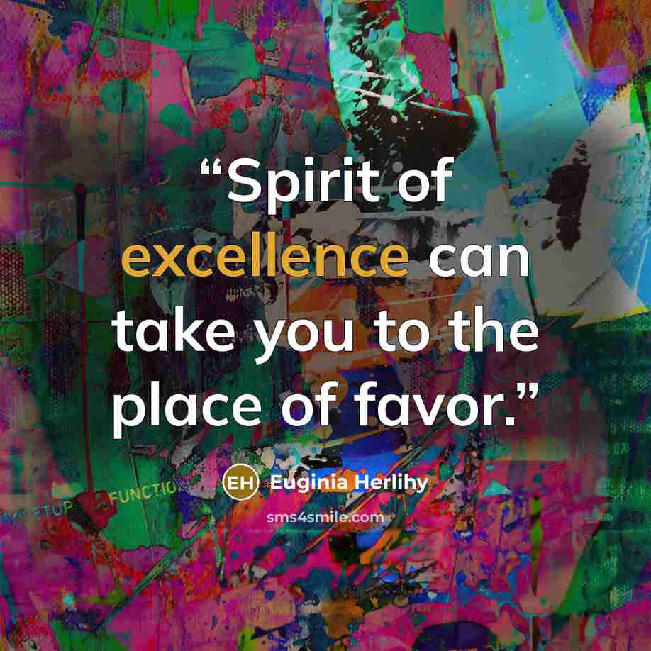 “Spirit of excellence can take you to the place of favor.” quote by Euginia Herlihy