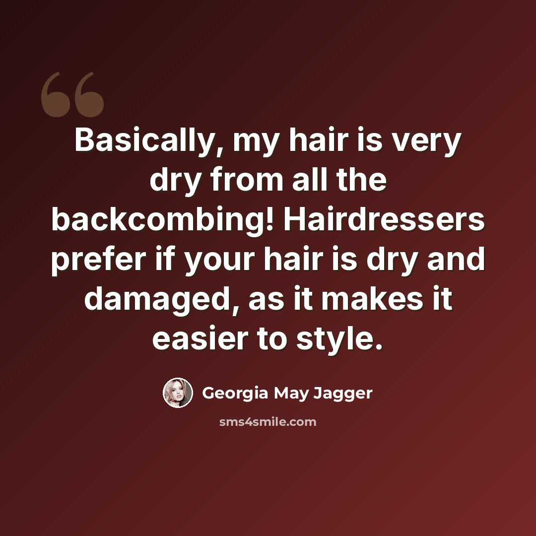 “Basically, my hair is very dry from all the backcombing! Hairdressers prefer if your hair is dry and damaged, as it makes it easier to style.” quote by Georgia May Jagger