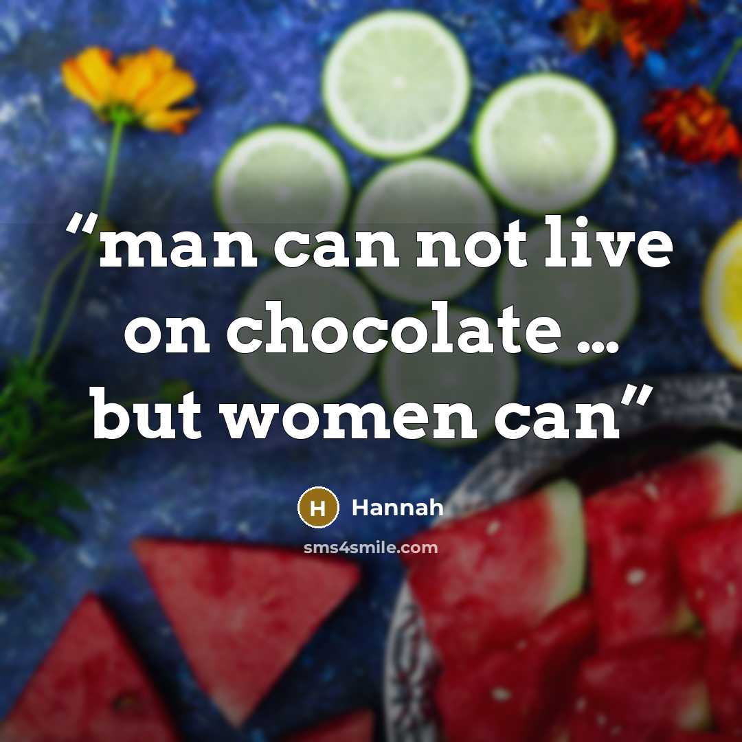 “man can not live on chocolate … but women can” quote by hannah