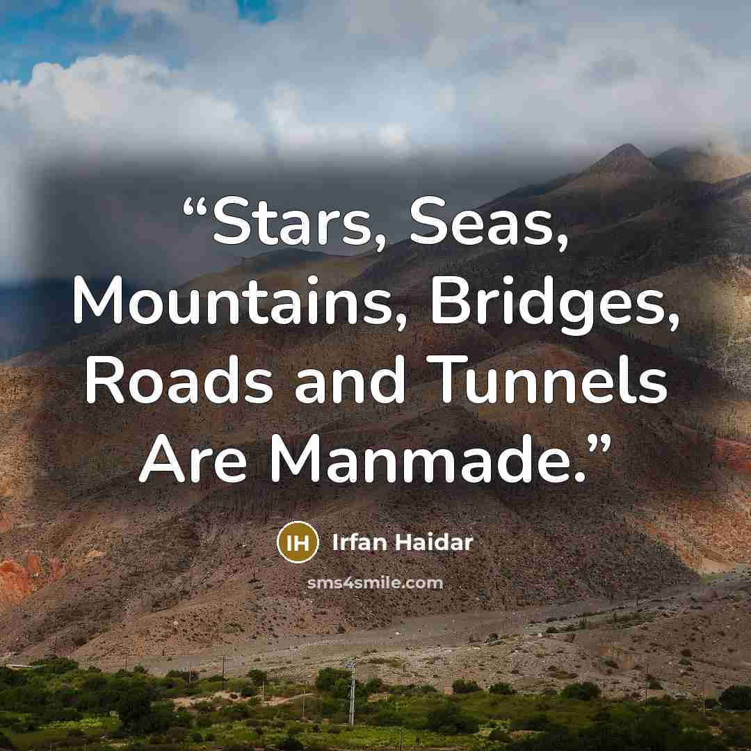 “Stars, Seas, Mountains, Bridges, Roads and Tunnels Are Manmade.” quote by Irfan Haidar
