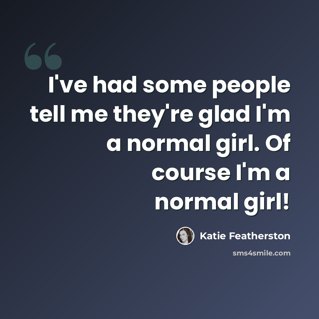“I've had some people tell me they're glad I'm a normal girl. Of course I'm a normal girl!” quote by Katie Featherston