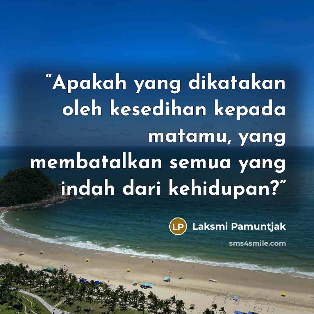 “Apakah yang dikatakan oleh kesedihan kepada matamu, yang membatalkan semua yang indah dari kehidupan?” quote by Laksmi Pamuntjak