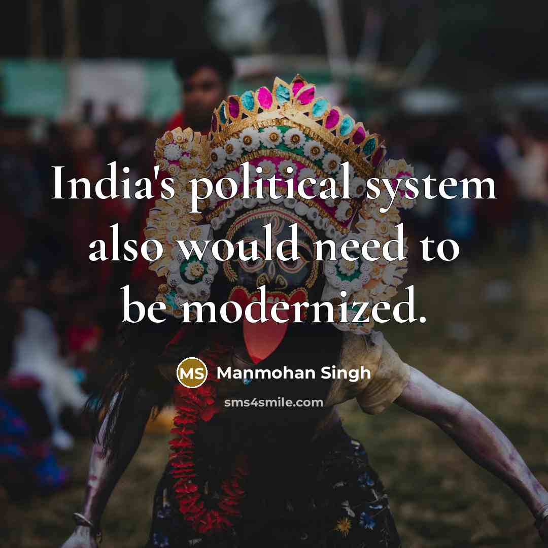 “India's political system also would need to be modernized.” quote by Manmohan Singh