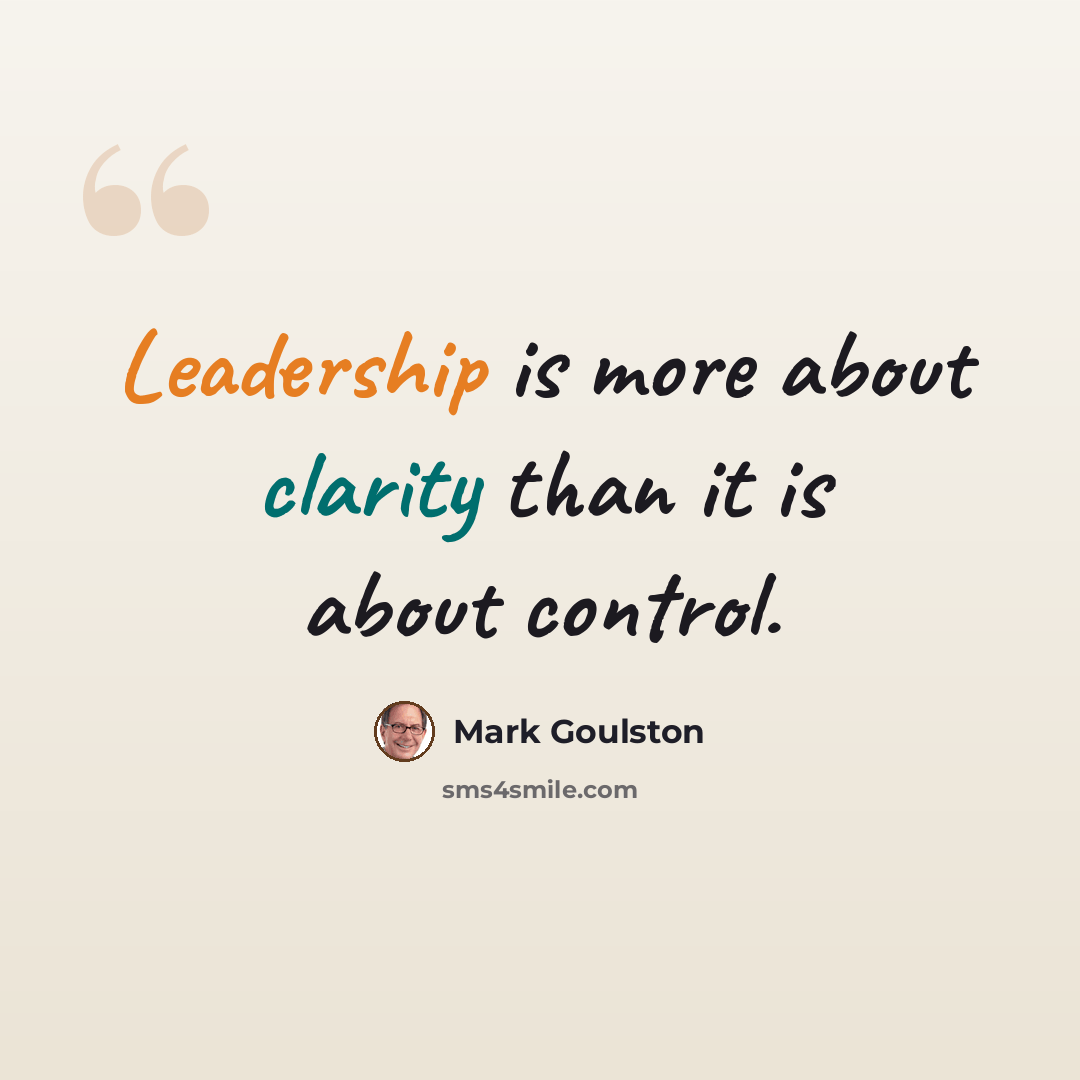 “Leadership is more about clarity than it is about control.” quote by Mark Goulston