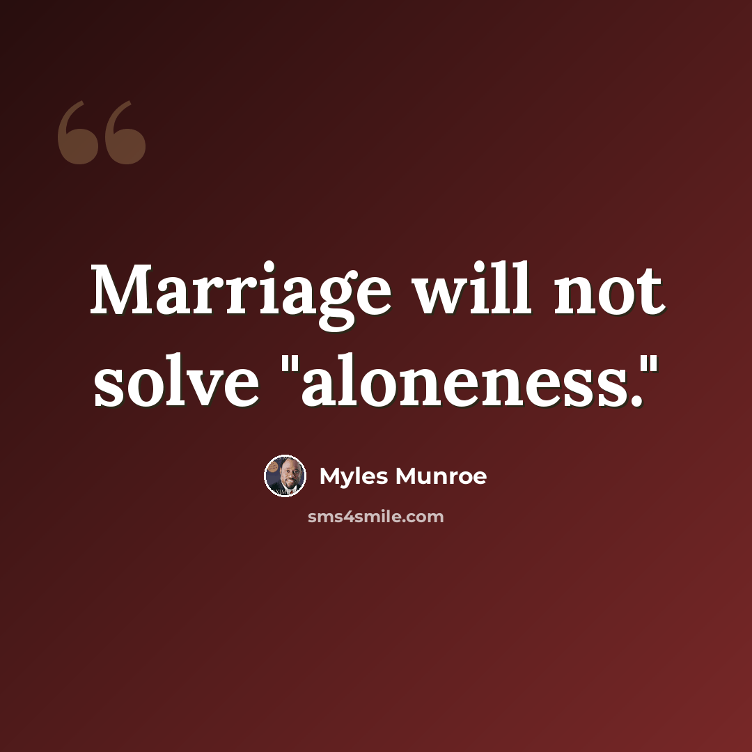 “Marriage will not solve "aloneness."” quote by Myles Munroe