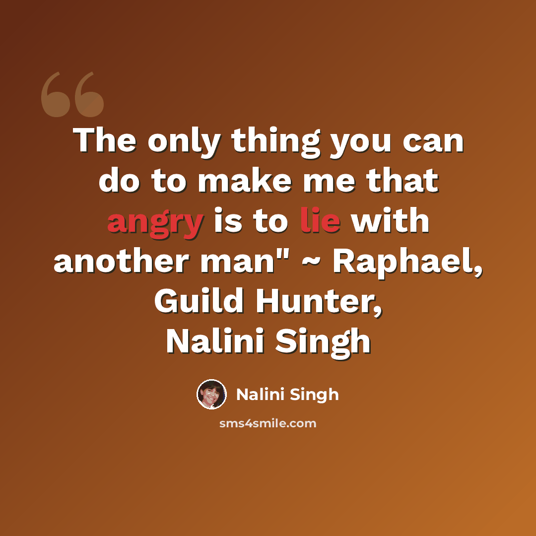 “The only thing you can do to make me that angry is to lie with another man" ~ Raphael, Guild Hunter, Nalini Singh” quote by Nalini Singh