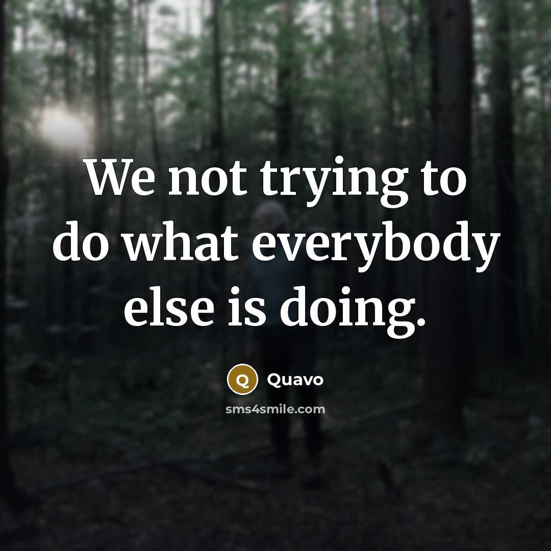 “We not trying to do what everybody else is doing.” quote by Quavo