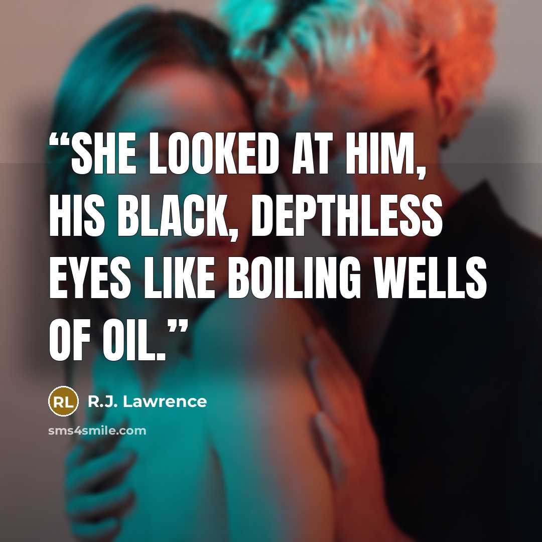 “She looked at him, his black, depthless eyes like boiling wells of oil.” quote by R.J. Lawrence