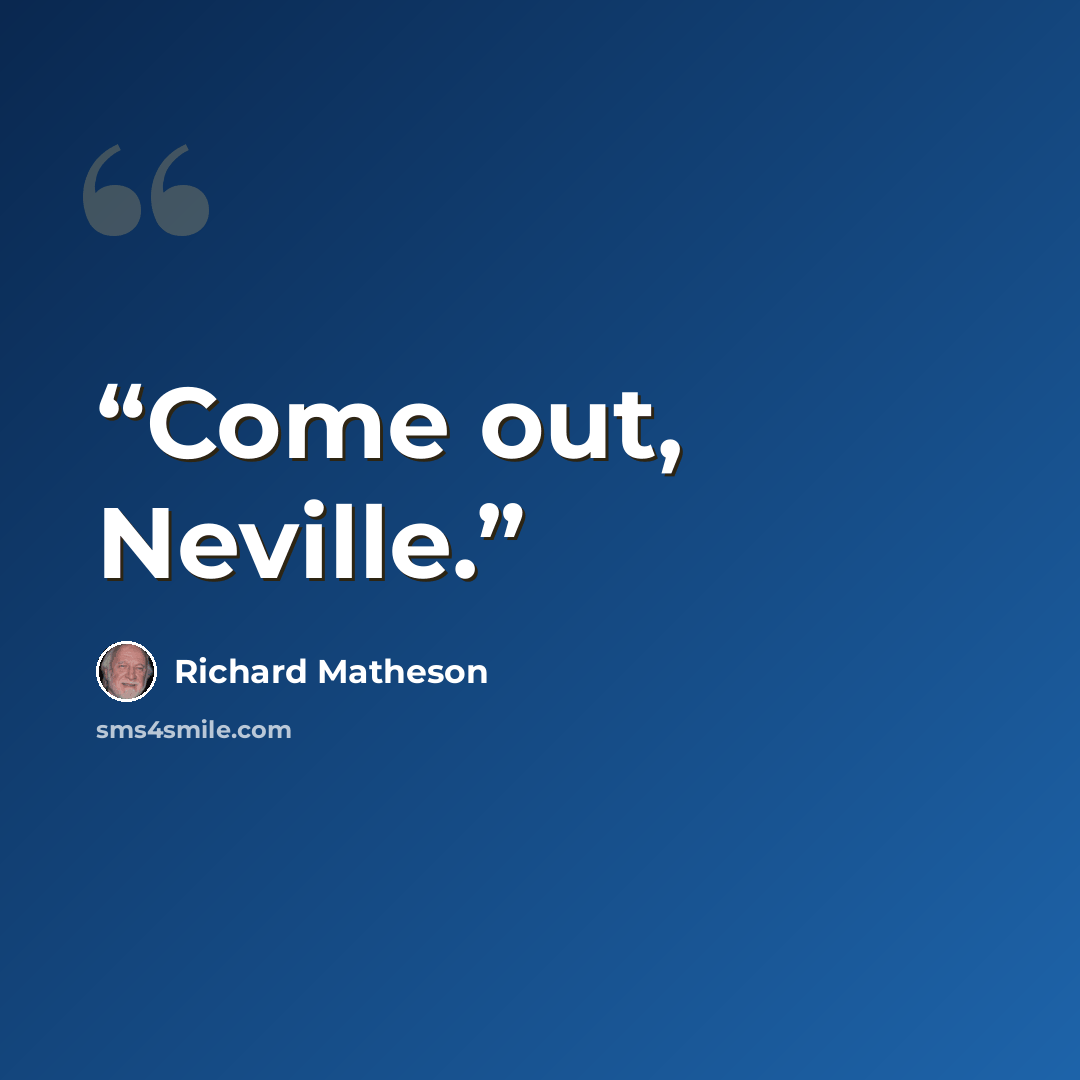“Come out, Neville.” quote by Richard Matheson
