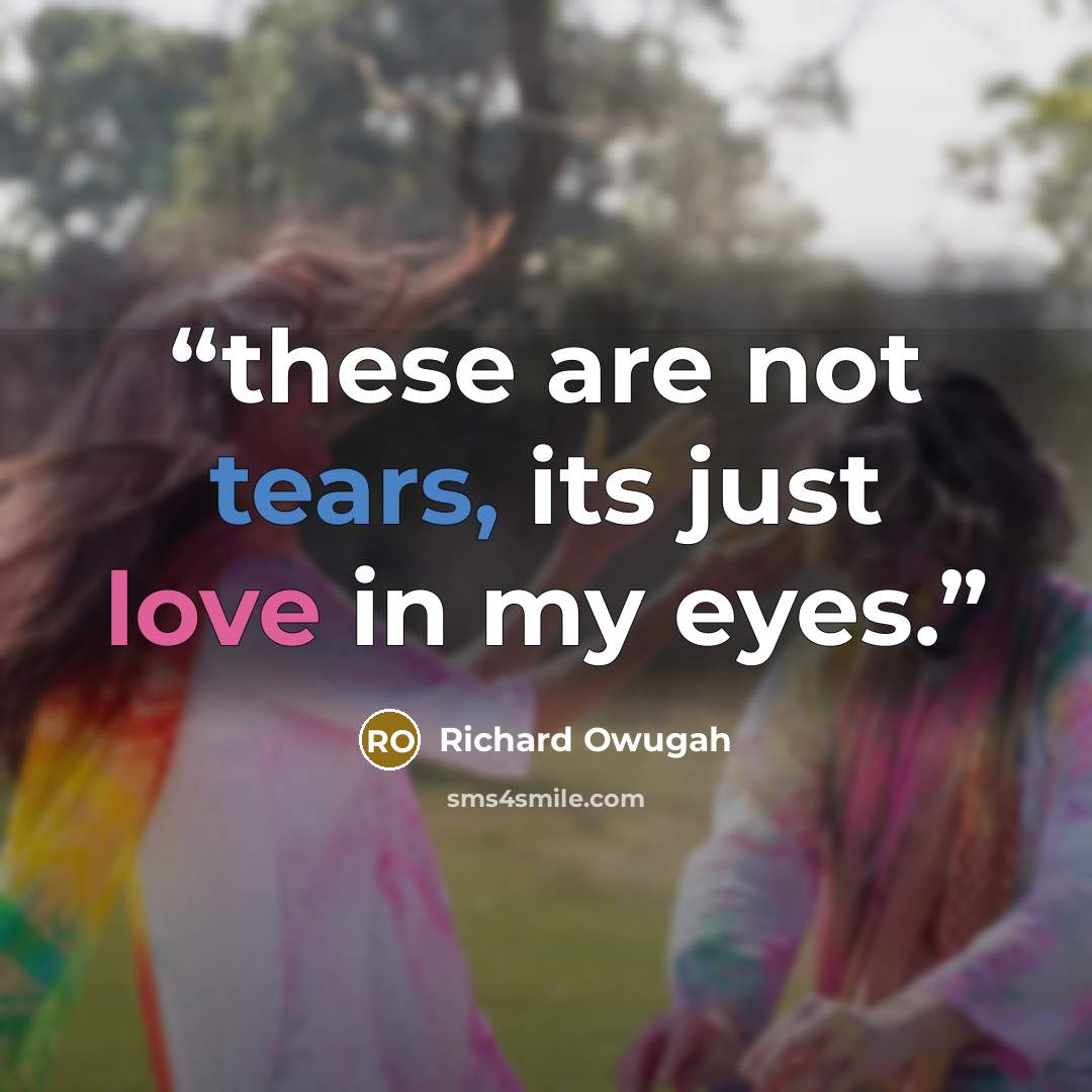 “these are not tears, its just love in my eyes.” quote by Richard Owugah