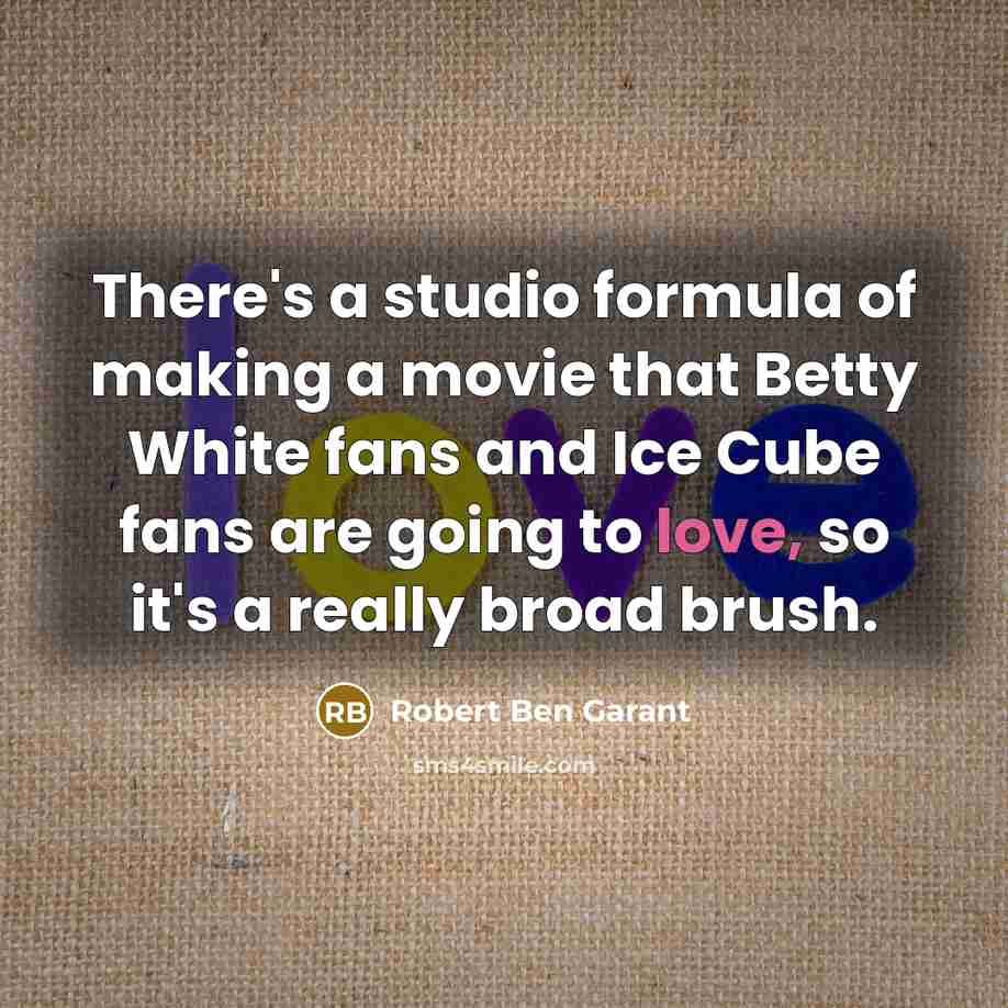 “There's a studio formula of making a movie that Betty White fans and Ice Cube fans are going to love, so it's a really broad brush.” quote by Robert Ben Garant
