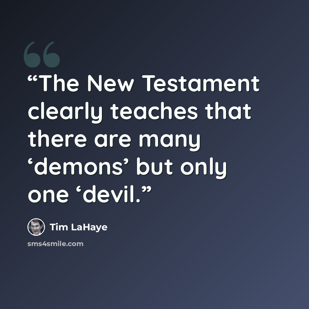 “The New Testament clearly teaches that there are many ‘demons’ but only one ‘devil.” quote by Tim LaHaye
