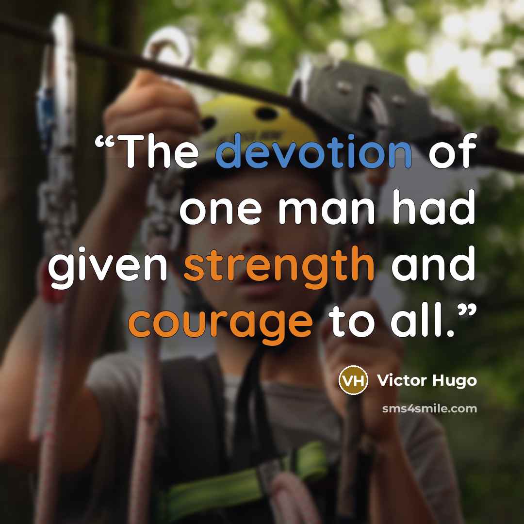 “The devotion of one man had given strength and courage to all.” quote by Victor Hugo