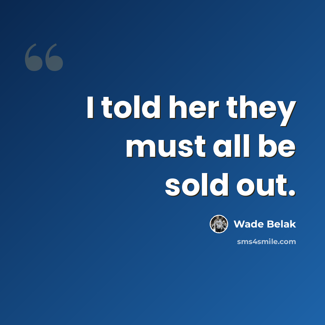 “I told her they must all be sold out.” quote by Wade Belak