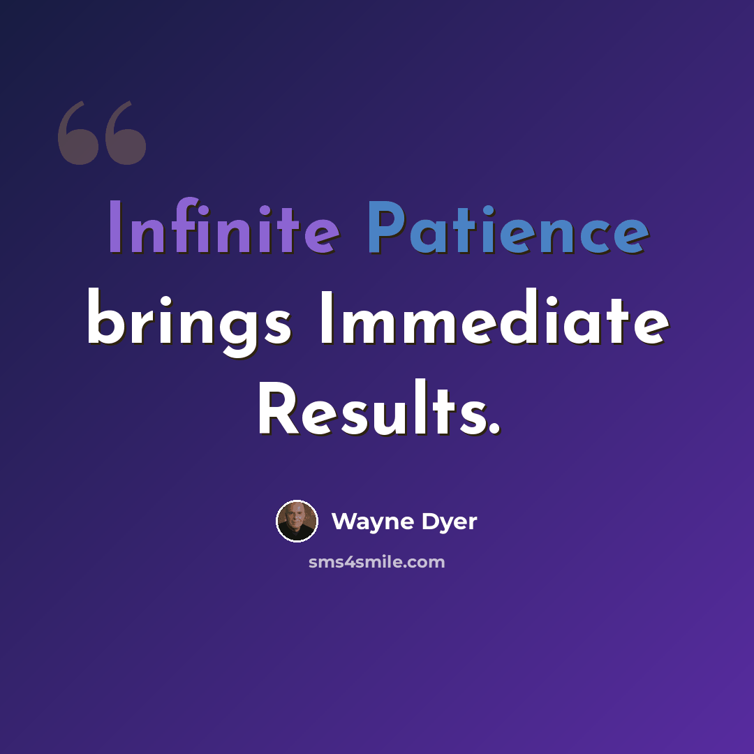 “Infinite Patience brings Immediate Results.” quote by Wayne Dyer