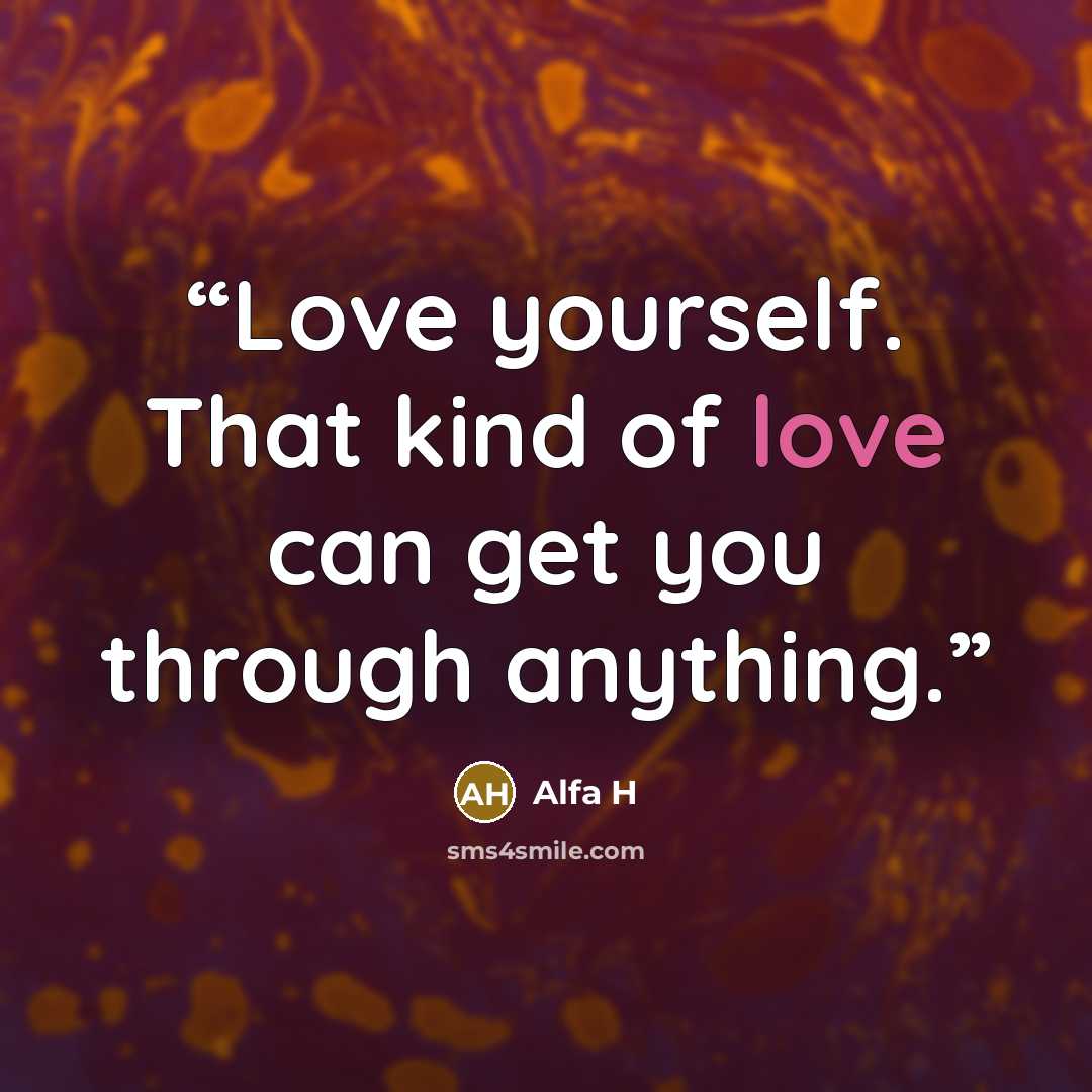 “Love yourself. That kind of love can get you through anything.” quote by Alfa H