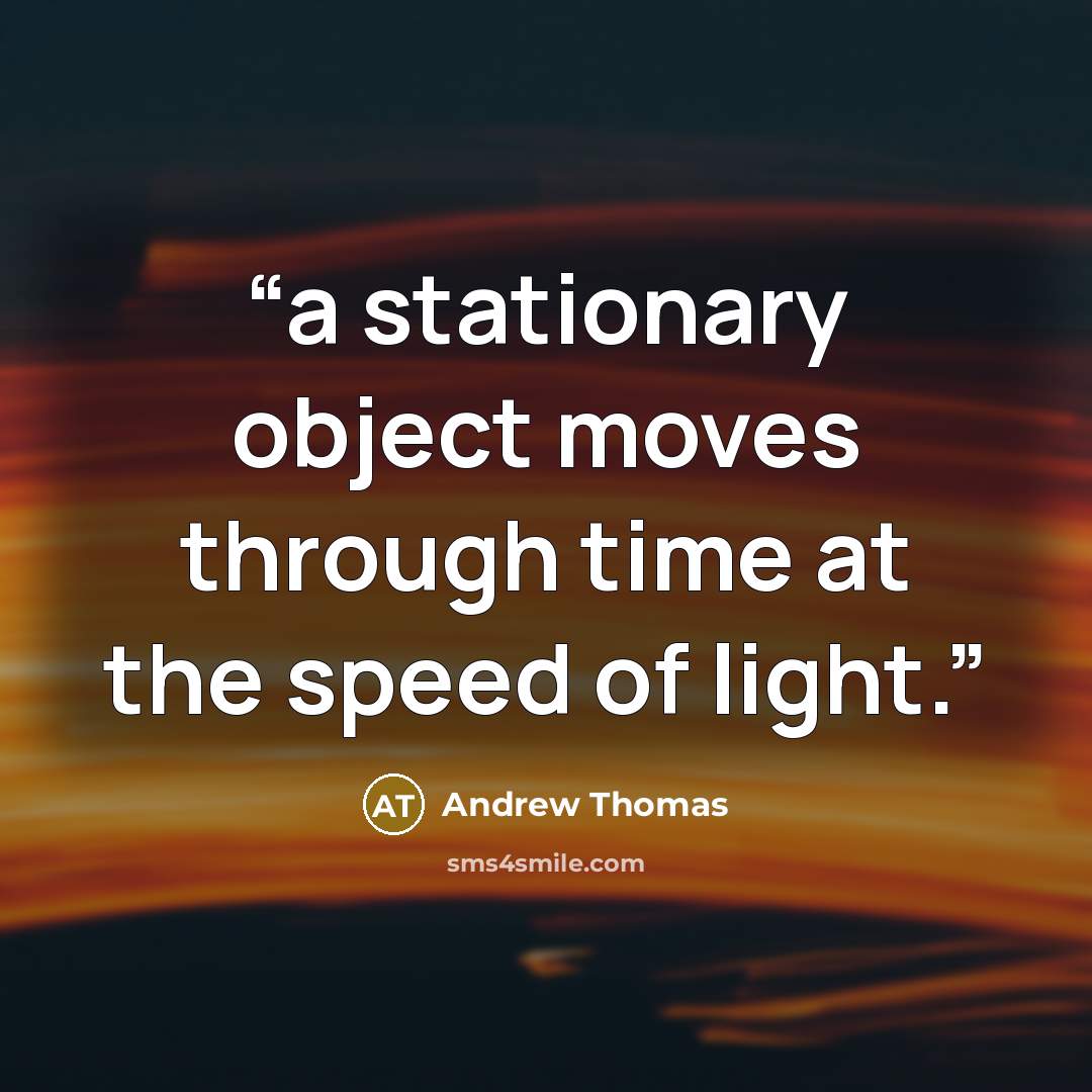 “a stationary object moves through time at the speed of light.” quote by Andrew Thomas