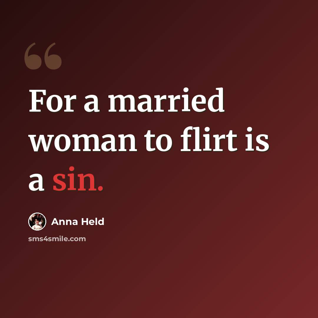 “For a married woman to flirt is a sin.” quote by Anna Held