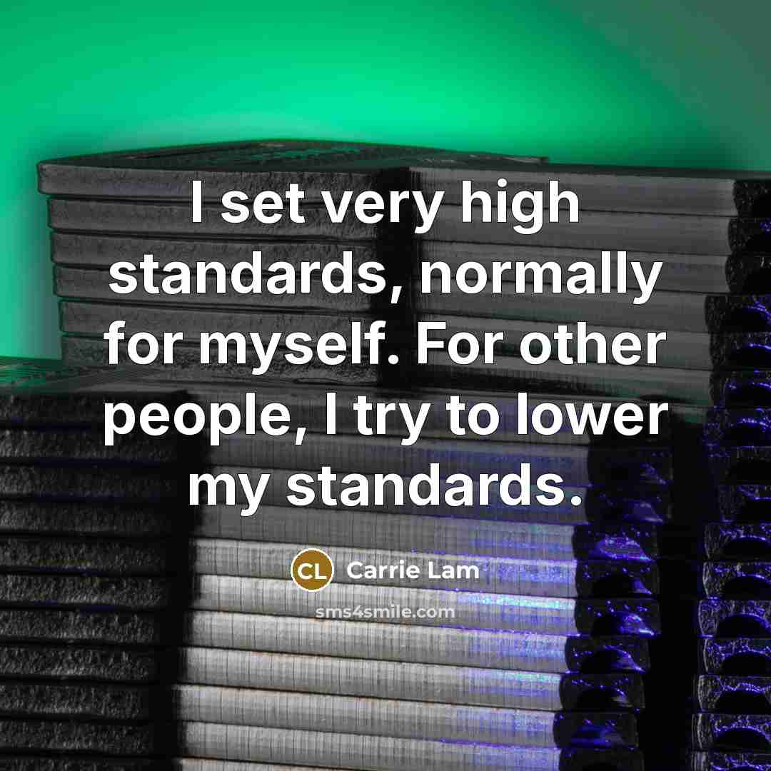 “I set very high standards, normally for myself. For other people, I try to lower my standards.” quote by Carrie Lam