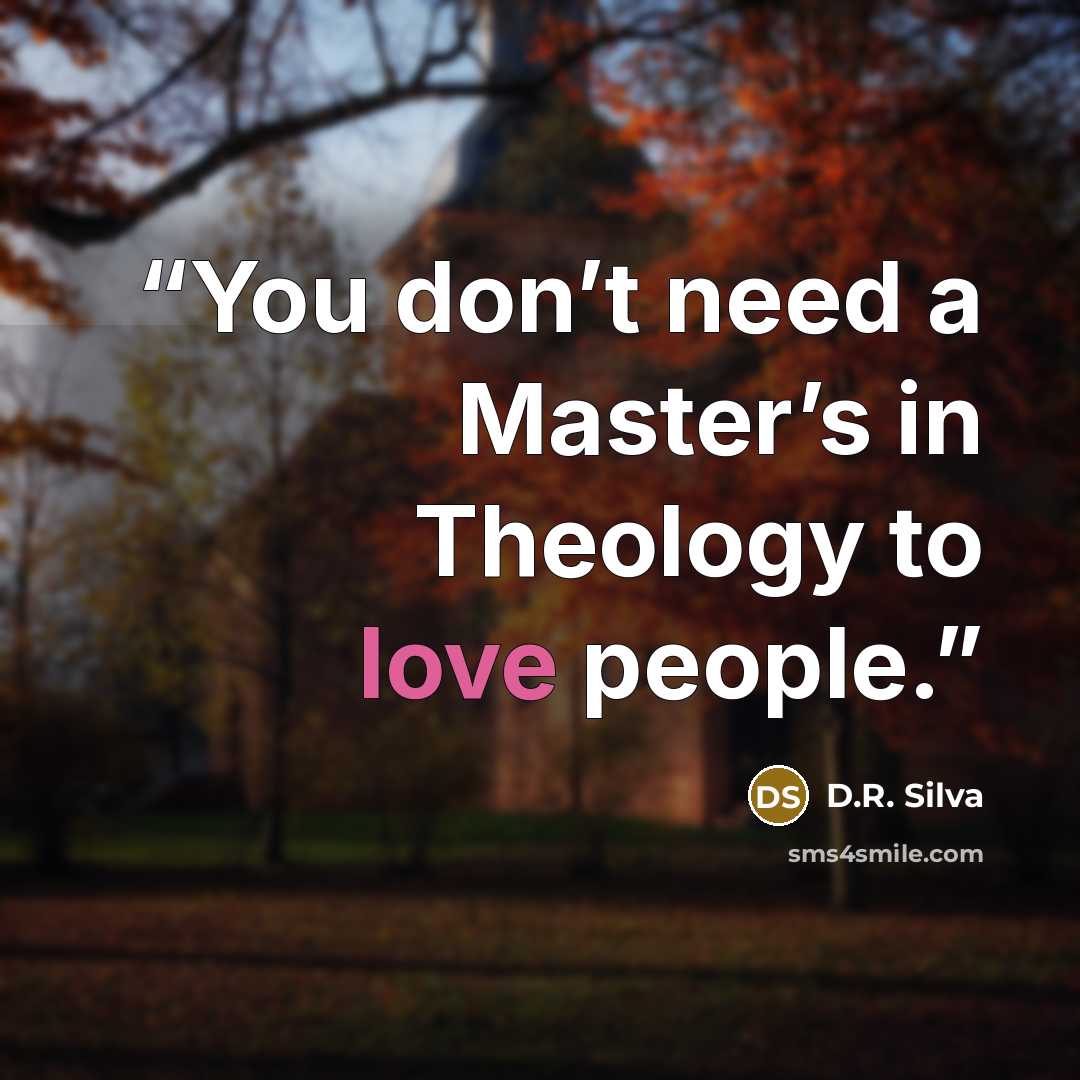 “You don’t need a Master’s in Theology to love people.” quote by D.R. Silva